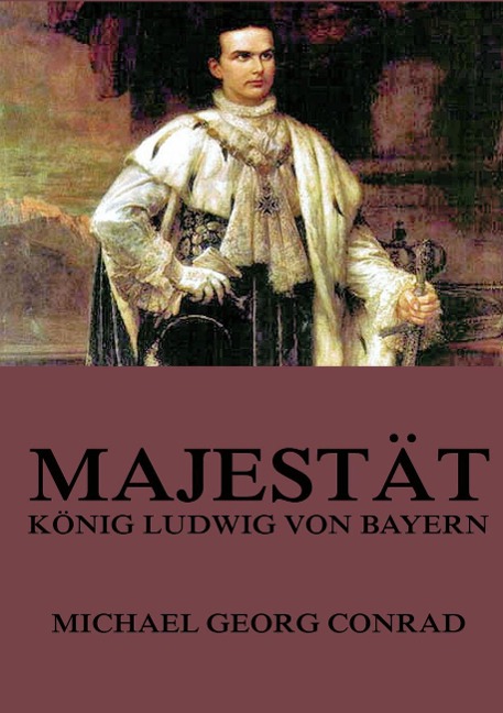 Majestät - König Ludwig von Bayern - Michael Goerg Conrad