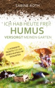 Cover-Bild zum Titel 'Ich hab heute frei! Humus versorgt meinen Garten' von 'Sabine Roth'