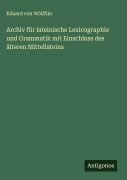 Cover-Bild zum Titel 'Archiv für lateinische Lexicographie und Grammatik mit Einschluss des älteren Mittellateins' von 'Eduard von Wölfflin'