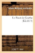 Cover-Bild zum Titel 'Le Faust de Goethe (Éd.1873)' von 'Johann Wolfgang von Goethe'