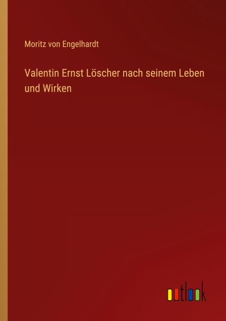 Valentin Ernst Löscher nach seinem Leben und Wirken - Moritz Von Engelhardt