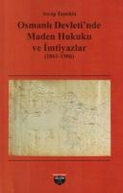 Osmanli Devletinde Maden Hukuku ve Imtiyazlar 1861-1906 - Serap Tastekin