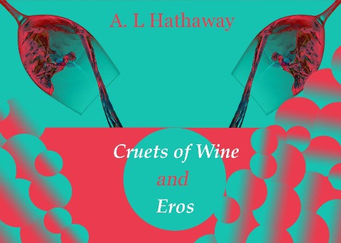 Cruets of Wine and Eros - A. L Hathaway
