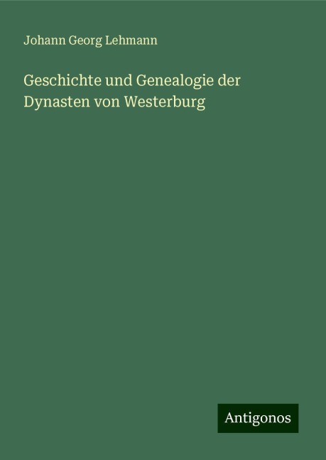 Geschichte und Genealogie der Dynasten von Westerburg - Johann Georg Lehmann