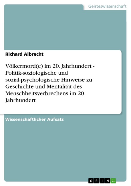 Völkermord(e) im 20. Jahrhundert -  Politik-soziologische und sozial-psychologische Hinweise zu Geschichte und  Mentalität des Menschheitsverbrechens im 20. Jahrhundert - Richard Albrecht