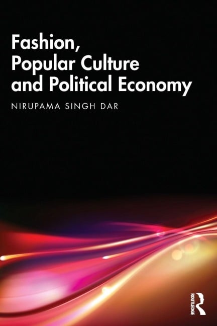 Fashion, Popular Culture and Political Economy - Nirupama Singh Dar
