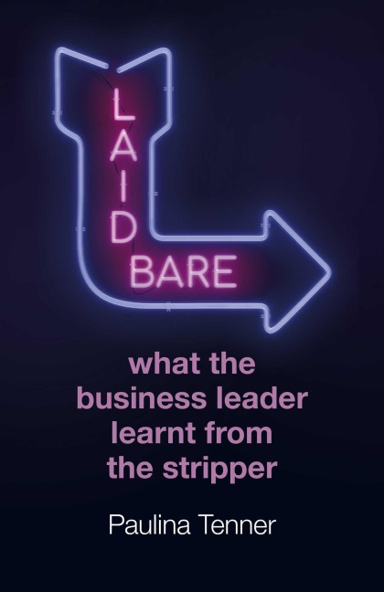 Laid Bare: What the Business Leader Learnt from the Stripper - Paulina Tenner