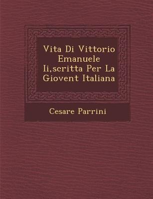Vita Di Vittorio Emanuele II, Scritta Per La Giovent Italiana - Cesare Parrini