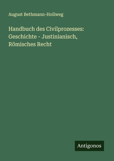 Handbuch des Civilprozesses: Geschichte - Justinianisch, Römisches Recht - August Bethmann-Hollweg