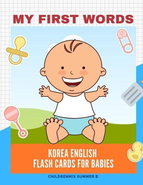 My First Words Korea English Flash Cards for Babies: Easy and Fun Big Flashcards Basic Vocabulary for Kids, Toddlers, Children to Learn Korea, English - Childrenmix Summer B.