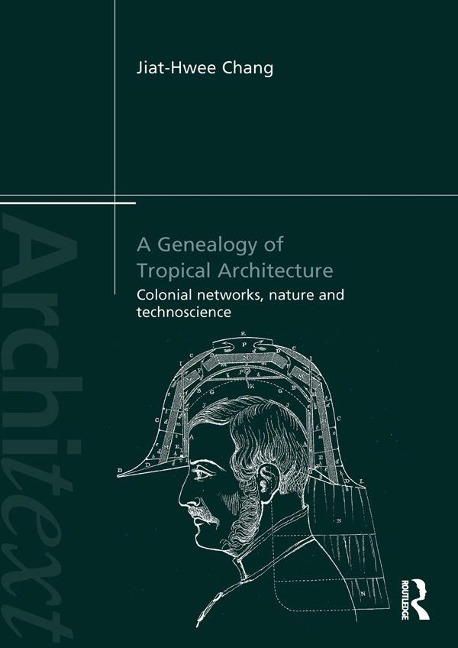 A Genealogy of Tropical Architecture - Jiat-Hwee Chang