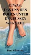 Cover-Bild zum Titel 'Etwas, das uns den Boden unter den Füssen wegzieht' von 'Paul Günczler'