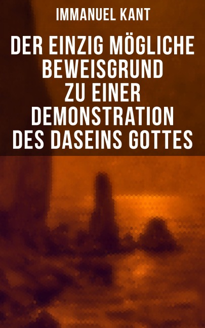 Der einzig mögliche Beweisgrund zu einer Demonstration des Daseins Gottes - Immanuel Kant
