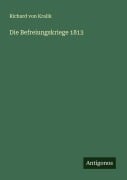 Cover-Bild zum Titel 'Die Befreiungskriege 1813' von 'Richard Von Kralik'