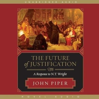 Future of Justification Lib/E: A Response to N.T. Wright - John Piper
