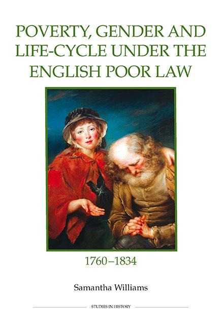 Poverty, Gender and Life-Cycle under the English Poor Law, 1760-1834 - Samantha Williams