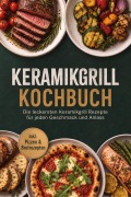 Cover-Bild zum Titel 'Keramikgrill Kochbuch: Die leckersten Keramikgrill Rezepte für jeden Geschmack und Anlass - inkl. Pizzen & Brotrezepten' von 'Elisa Korporal'