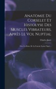 Cover-Bild zum Titel 'Anatomie Du Corselet Et Histolyse Des Muscles Vibrateurs, Après Le Vol Nuptial: Chez La Reine De La Fourmi (lasius Niger)...' von 'Charles Janet'