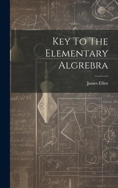 Key To The Elementary Algrebra - James Elliot