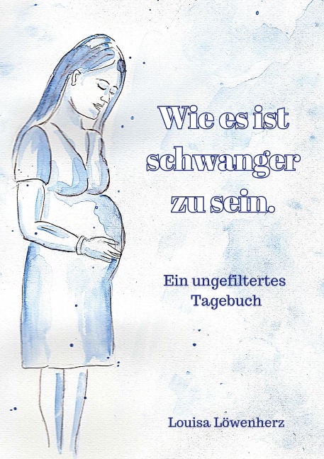 Wie es ist schwanger zu sein. - Louisa Löwenherz