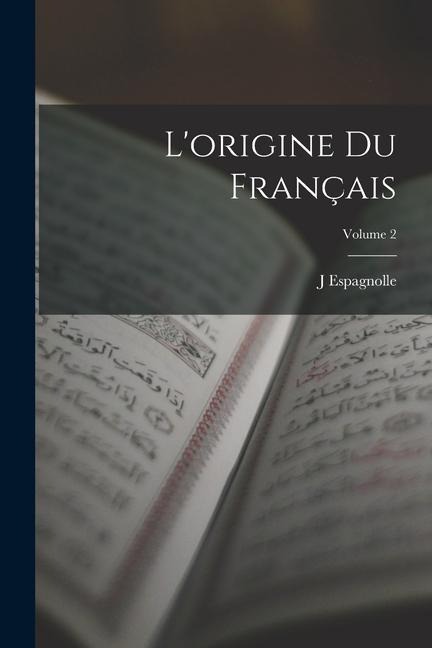 L'origine Du Français; Volume 2 - J. Espagnolle