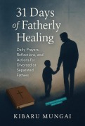 Cover-Bild zum Titel '31 Days of Fatherly Healing (Restoration Fatherhood Series, #7)' von 'Kibaru Mungai'