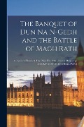 The Banquet of Dun Na N-Gedh and the Battle of Magh Rath: An Ancient Historical Tale, Now First Pub., From a Manuscript in the Library of Trinity Coll - Anonymous