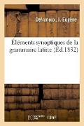 Cover-Bild zum Titel 'Éléments Synoptiques de la Grammaire Latine' von 'J. -Eugène Defranoux'