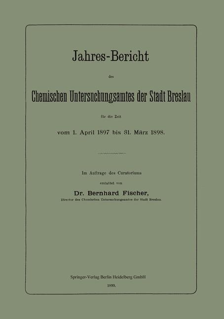 Jahres-Bericht des Chemischen Untersuchungsamtes der Stadt Breslau für die Zeit vom 1. April 1897 bis 31. März 1898 - Bernhard Fischer