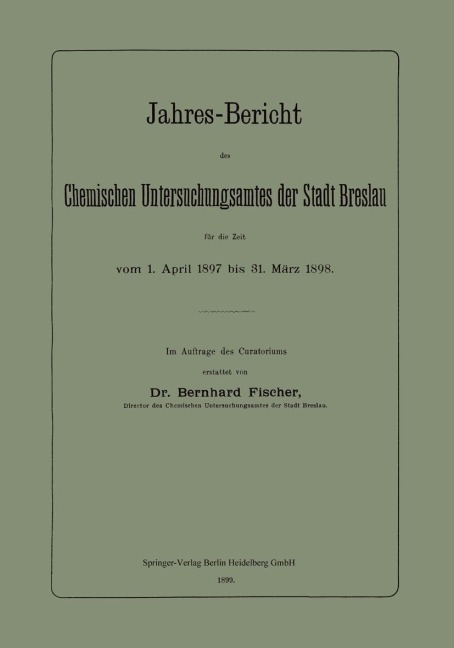Jahres-Bericht des Chemischen Untersuchungsamtes der Stadt Breslau für die Zeit vom 1. April 1897 bis 31. März 1898 - Bernhard Fischer