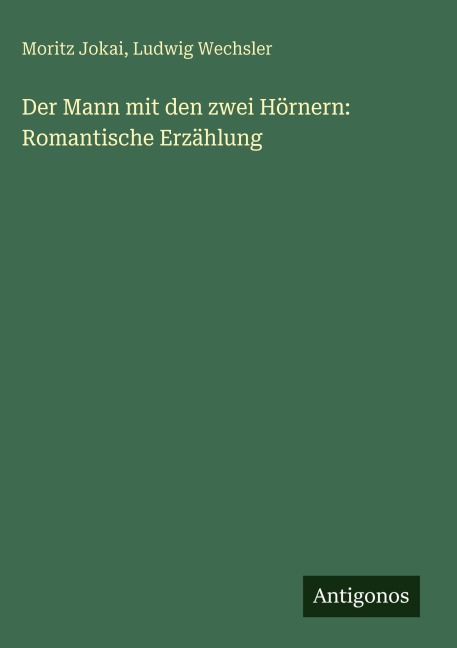 Der Mann mit den zwei Hörnern: Romantische Erzählung - Moritz Jokai, Ludwig Wechsler