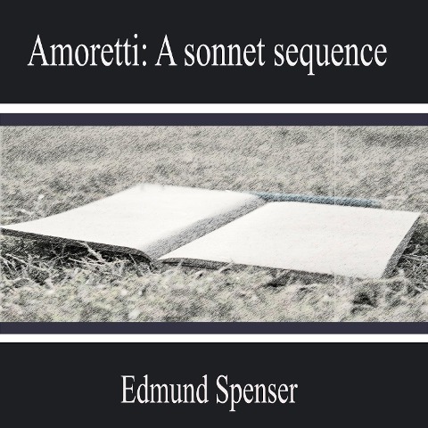 Amoretti: a Sonnet Sequence - Edmund Spenser