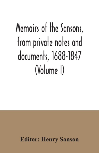 Memoirs of the Sansons, from private notes and documents, 1688-1847 (Volume I) - 