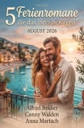 Cover-Bild zum Titel '5 Ferienromane, die das Herz bewegen August 2026' von 'Alfred Bekker, Conny Walden, Anna Martach'