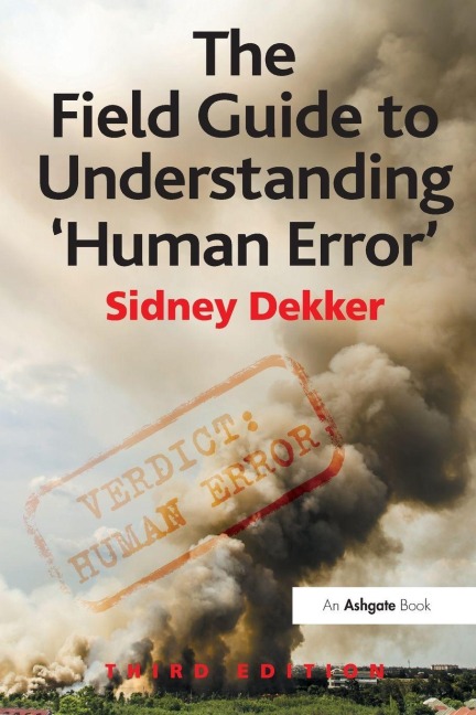 The Field Guide to Understanding 'Human Error' - Sidney Dekker