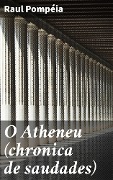 Cover-Bild zum Titel 'O Atheneu (chronica de saudades)' von 'Raul Pompéia'