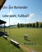 Lebe wohl, Fußball! - Urs-Jan Barlander