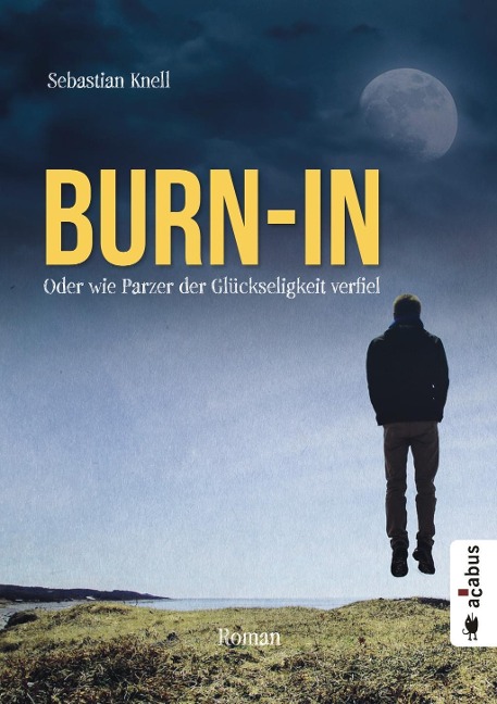 Burn-In. Oder wie Parzer der Glückseligkeit verfiel - Sebastian Knell