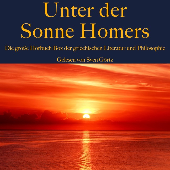 Unter der Sonne Homers: Die große Hörbuch Box der griechischen Literatur und Philosophie - Aischylos, Platon, Aristophanes, Euripides, Sophokles