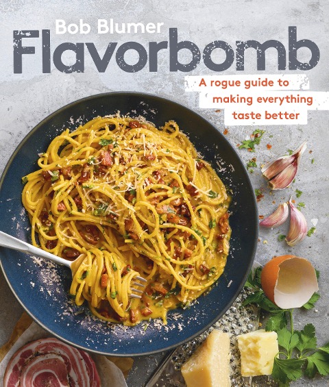 Flavorbomb: A Rogue Guide to Making Everything Taste Better - Bob Blumer