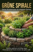 Cover-Bild zum Titel 'Grüne Spirale: Deine Kräuteroase im eigenen Garten' von 'Emilia Wagner'