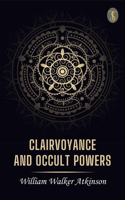 Clairvoyance and Occult Powers - William Walker Atkinson