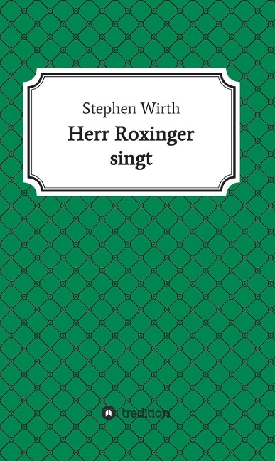 Herr Roxinger singt - Stephen Wirth