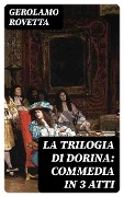 Cover-Bild zum Titel 'La trilogia di Dorina: Commedia in 3 atti' von 'Gerolamo Rovetta'