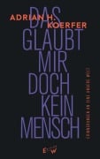 Cover-Bild zum Titel 'Das glaubt mir doch kein Mensch' von 'Adrian H. Koerfer'