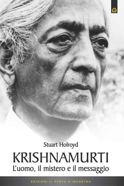 Krishnamurti. L'uomo, il mistero ed il messaggio - Stuart Holroyd