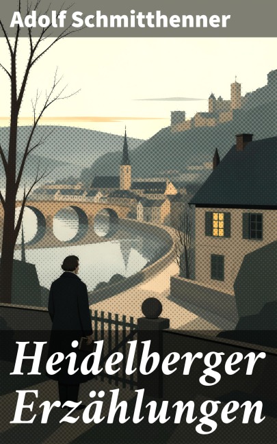 Heidelberger Erzählungen - Adolf Schmitthenner