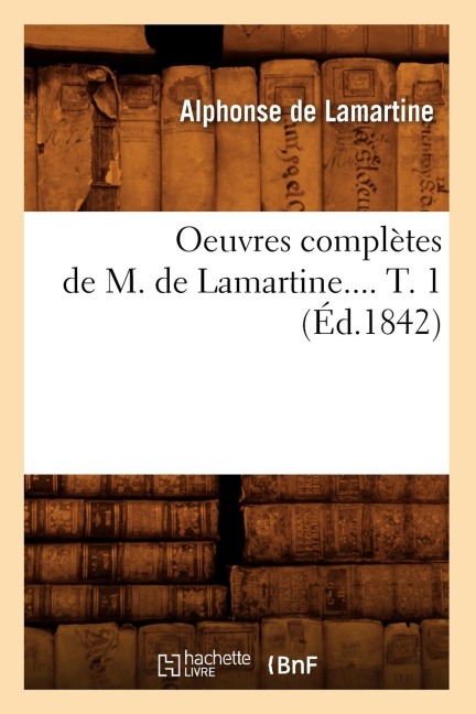 Oeuvres Complètes de M. de Lamartine. Tome 1 (Éd.1842) - Alphonse De Lamartine