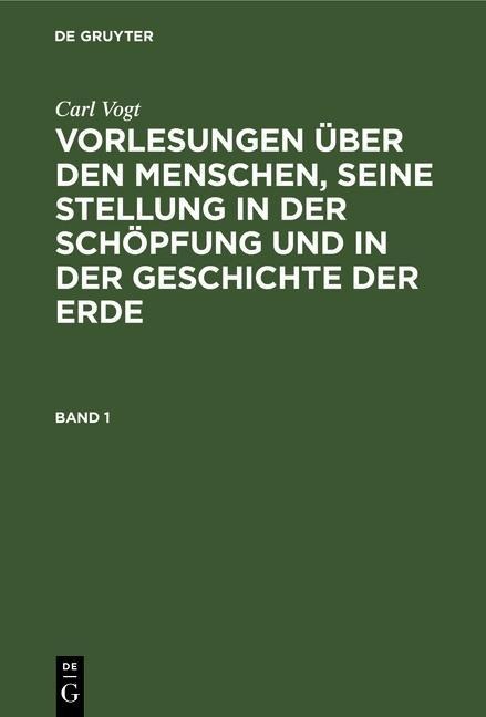 Carl Vogt: Vorlesungen über den Menschen, seine Stellung in der Schöpfung und in der Geschichte der Erde. Band 1 - Carl Vogt