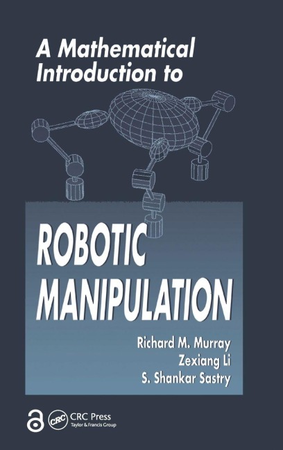 A Mathematical Introduction to Robotic Manipulation - Richard M. Murray, S. Shankar Sastry, Zexiang Li